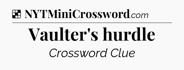 Solution: Vaulter's hurdle - NYT Crossword