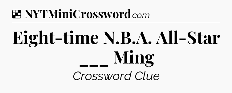 Solution: Eight-time N.B.A. All-Star ___ Ming - NYT Crossword