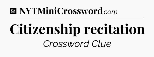 Citizenship recitation - LA Times Crossword