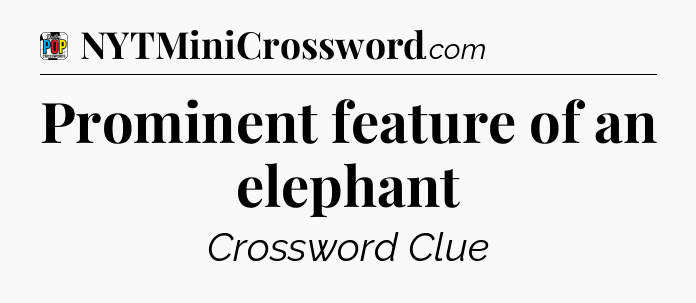 Prominent feature of an elephant Crossword Clue