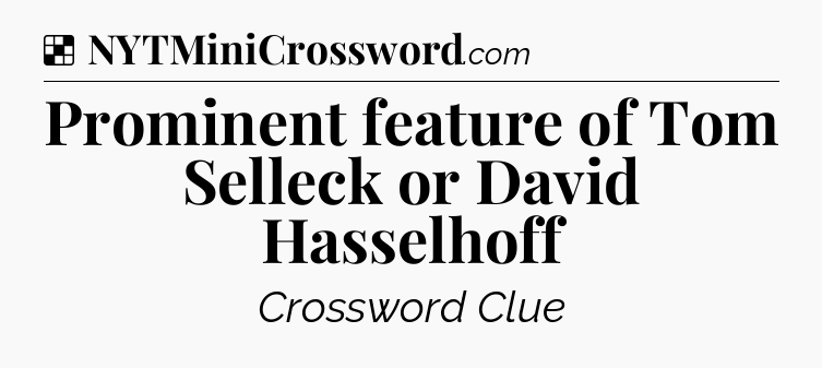 Solution: Prominent feature of Tom Selleck or David Hasselhoff - NYT Crossword