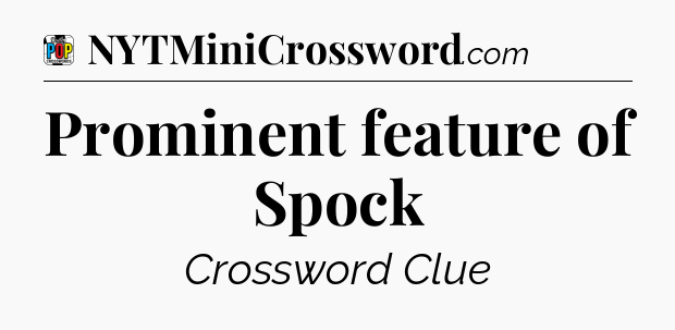 Prominent feature of Spock Crossword Clue