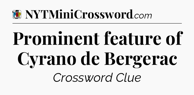 Prominent feature of Cyrano de Bergerac Crossword Clue