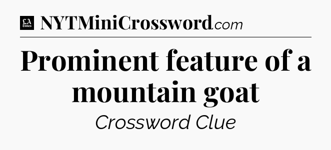Prominent feature of a mountain goat - LA Times Crossword