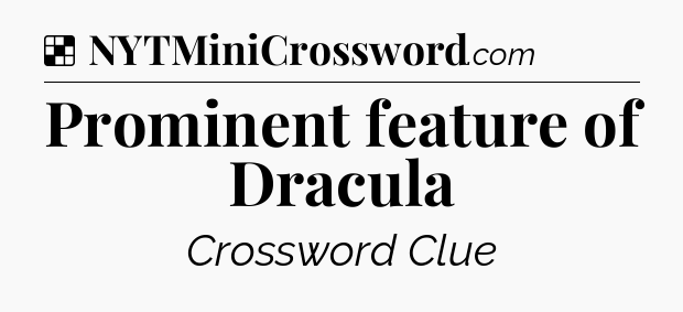 Solution: Prominent feature of Dracula - NYT Crossword