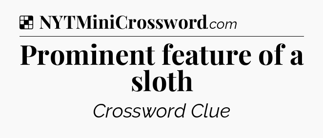 Solution: Prominent feature of a sloth - NYT Crossword