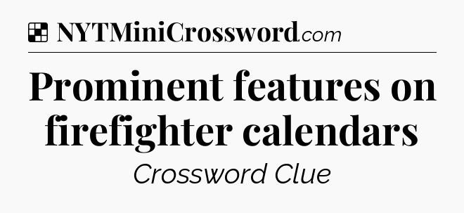 Solution: Prominent features on firefighter calendars - NYT Crossword
