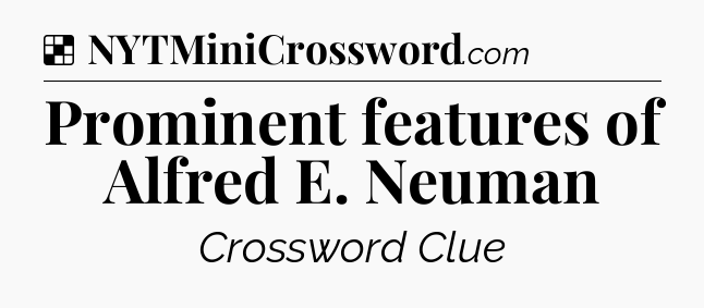 Solution: Prominent features of Alfred E. Neuman - NYT Crossword