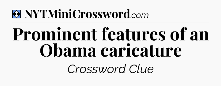 Solution: Prominent features of an Obama caricature - NYT Mini Crossword