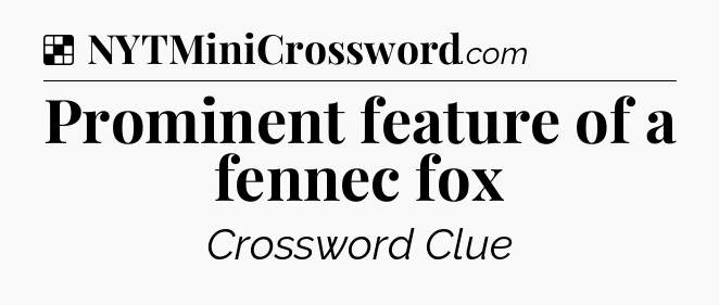 Solution: Prominent feature of a fennec fox - NYT Crossword