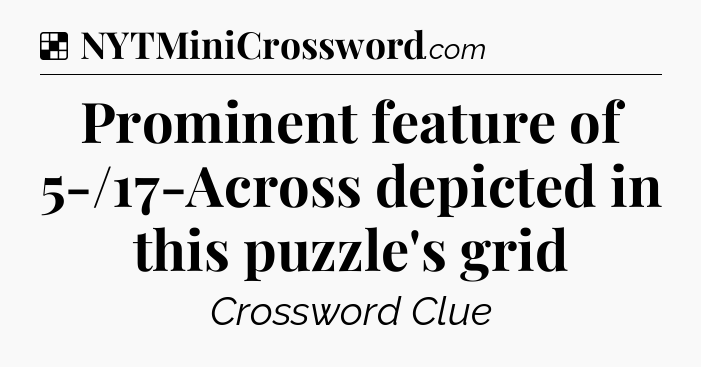 Solution: Prominent feature of 5-/17-Across depicted in this puzzle's grid - NYT Crossword