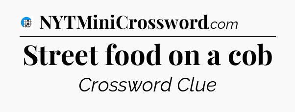 Street food on a cob Crossword Clue