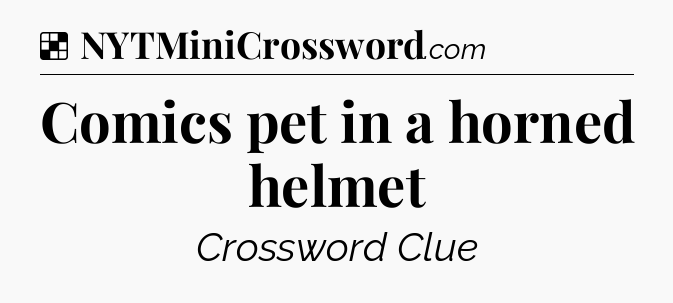 Solution: Comics pet in a horned helmet - NYT Crossword