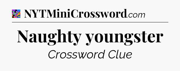 Naughty youngster Crossword Clue
