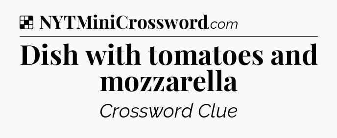 Solution: Dish with tomatoes and mozzarella - NYT Crossword