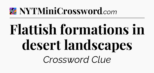 Flattish formations in desert landscapes Crossword Clue