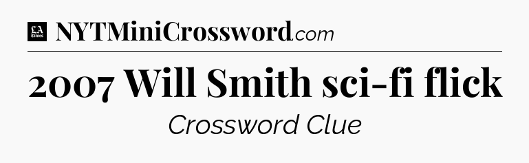 2007 Will Smith sci-fi flick - LA Times Crossword