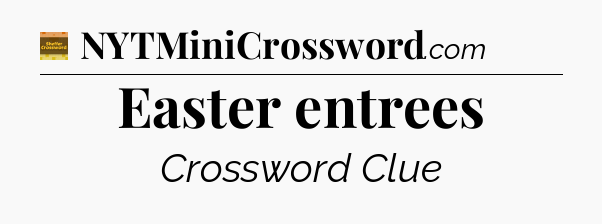 Easter entrees - Eugene Sheffer Crossword