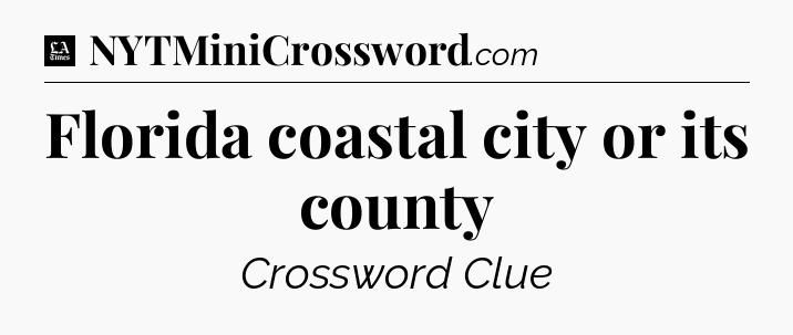 Florida coastal city or its county - LA Times Crossword