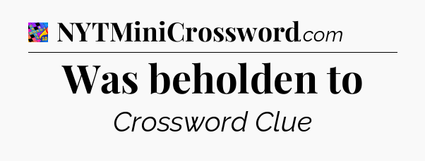 Was beholden to Crossword Clue