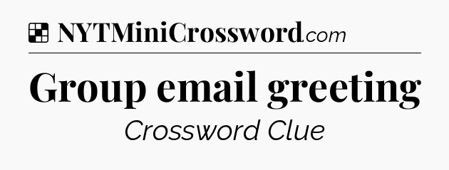 Solution: Group email greeting - NYT Crossword