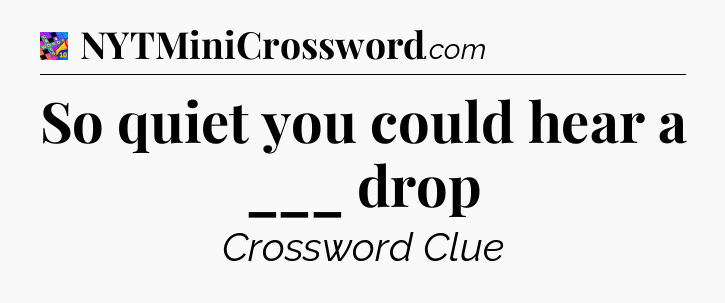 So quiet you could hear a ___ drop Crossword Clue