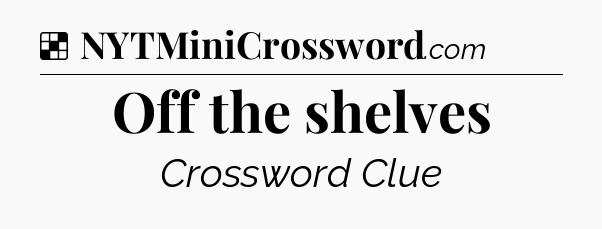 Solution: Off the shelves - NYT Crossword