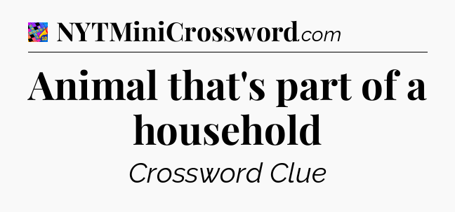 Animal that's part of a household Crossword Clue