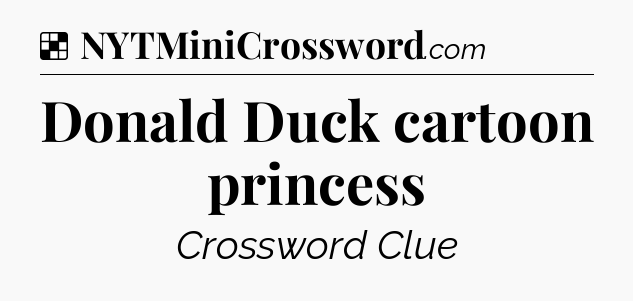 Solution: Donald Duck cartoon princess - NYT Crossword