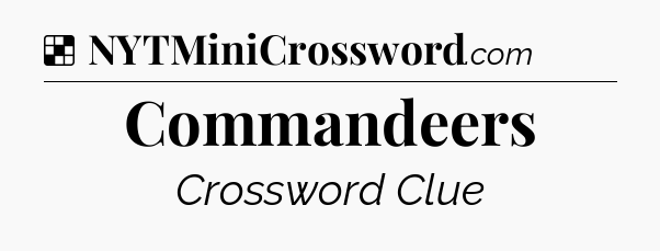 Solution: Commandeers - NYT Crossword
