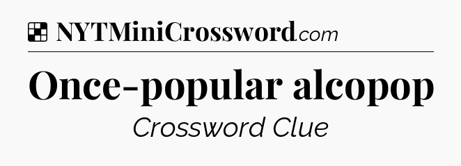 Solution: Once-popular alcopop - NYT Crossword
