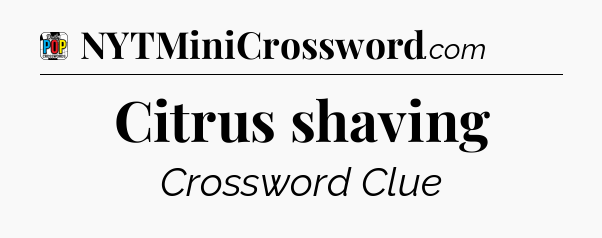 Citrus shaving Crossword Clue