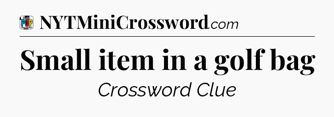 Small item in a golf bag Crossword Clue