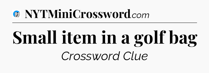 Small item in a golf bag Crossword Clue