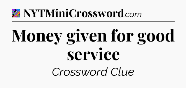 Money given for good service Crossword Clue