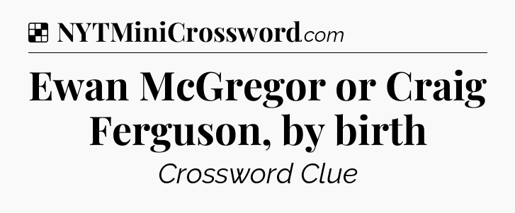 Solution: Ewan McGregor or Craig Ferguson, by birth - NYT Crossword