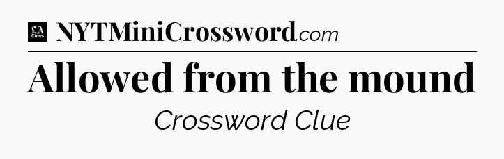 Allowed from the mound - LA Times Crossword