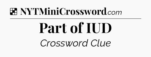 Solution: Part of IUD - NYT Crossword