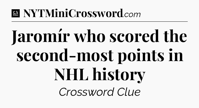 Jaromír who scored the second-most points in NHL history - LA Times Crossword