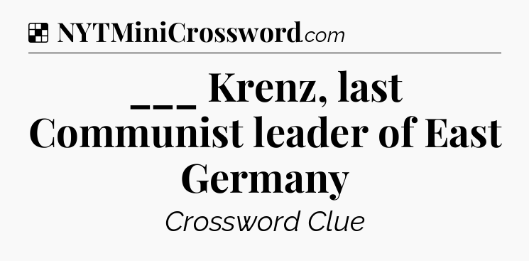 Solution: ___ Krenz, last Communist leader of East Germany - NYT Crossword