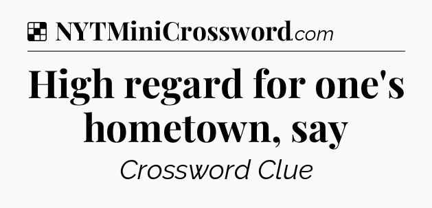 Solution: High regard for one's hometown, say - NYT Crossword
