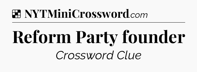 Reform Party founder NYT Crossword
