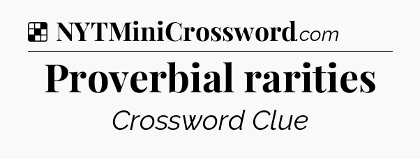 Solution: Proverbial rarities - NYT Crossword