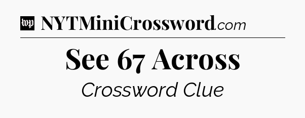 See 67 Across Crossword Clue