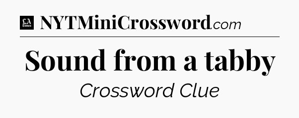 Sound from a tabby - LA Times Crossword
