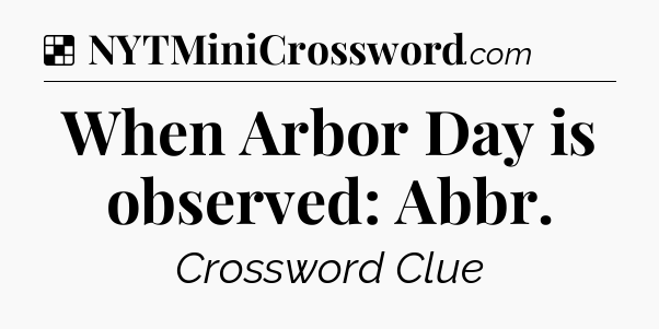 Solution: When Arbor Day is observed: Abbr - NYT Crossword