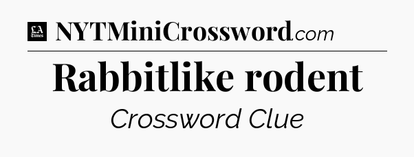 Rabbitlike rodent - LA Times Crossword