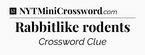 Rabbitlike rodents - LA Times Crossword