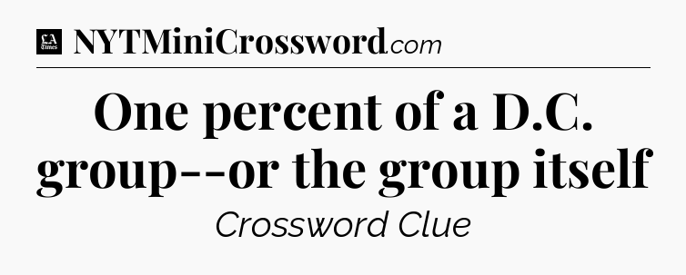 One percent of a D.C. group--or the group itself - LA Times Crossword