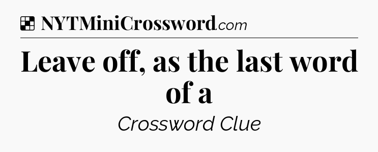 Solution: Leave off, as the last word of a - NYT Crossword